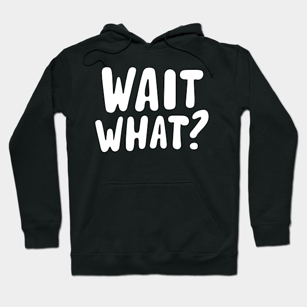 wait what ? Hoodie by CreativeSage